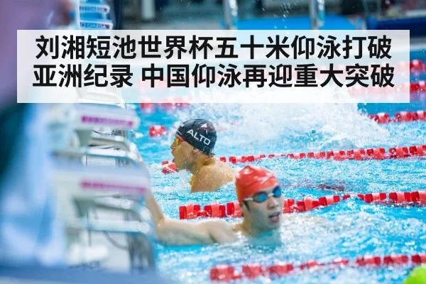 刘湘短池世界杯五十米仰泳打破亚洲纪录 中国仰泳再迎重大突破